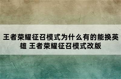 王者荣耀征召模式为什么有的能换英雄 王者荣耀征召模式改版